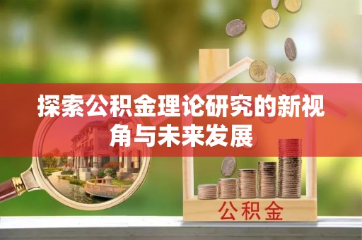 都安探索公积金理论研究的新视角与未来发展