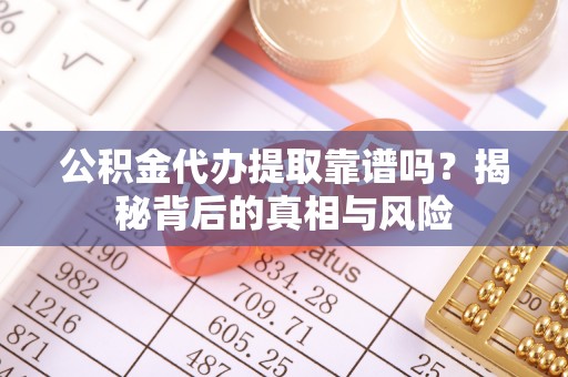 都安公积金代办提取靠谱吗？揭秘背后的真相与风险