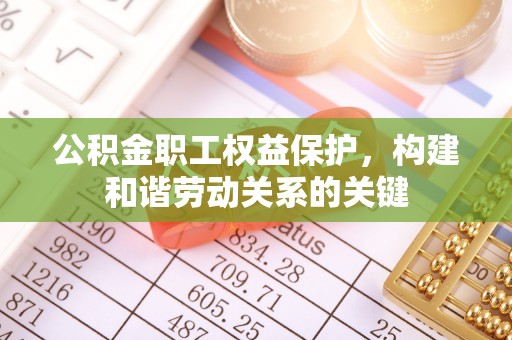 都安公积金职工权益保护，构建和谐劳动关系的关键