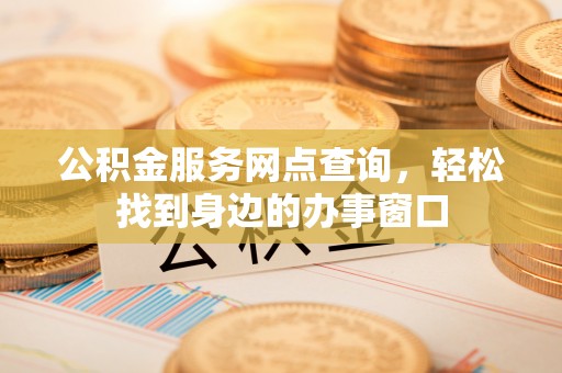 都安公积金服务网点查询，轻松找到身边的办事窗口