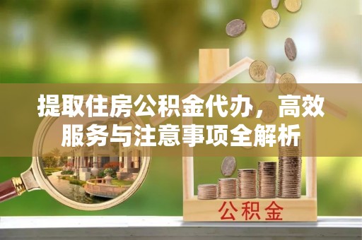 都安提取住房公积金代办，高效服务与注意事项全解析